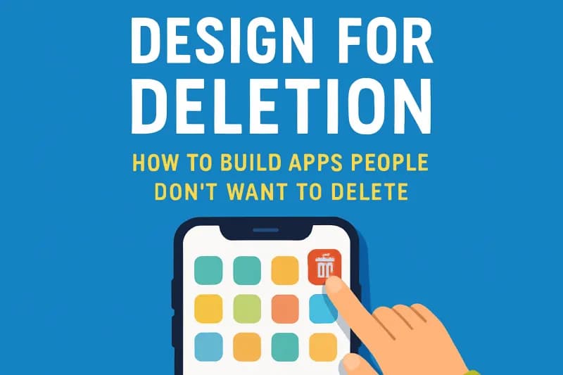 Design for Deletion: How to Build Apps People Don’t Want to Delete - build