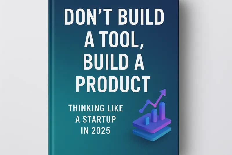 Don’t Build a Tool, Build a Product: Thinking Like a Startup in 2025 - product