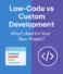 “Low-Code vs Custom Development: What’s Best for Your Next Project?”
