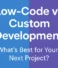 “Low-Code vs Custom Development: What’s Best for Your Next Project?”