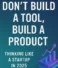 Don’t Build a Tool, Build a Product: Thinking Like a Startup in 2025