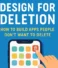Design for Deletion: How to Build Apps People Don’t Want to Delete